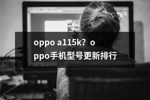 oppo a115k？oppo手机型号更新排行