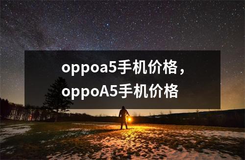 oppoa5手机价格，oppoA5手机价格