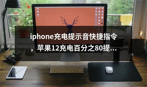 iphone充电提示音快捷指令，苹果12充电百分之80提示音怎么设置