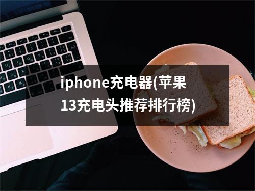 iphone充电器(苹果13充电头推荐排行榜)