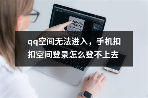 qq空间无法进入，手机扣扣空间登录怎么登不上去