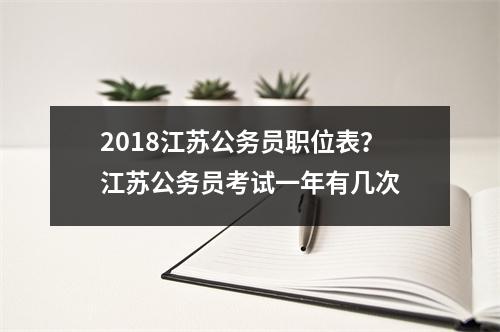 2018江苏公务员职位表？江苏公务员考试一年有几次