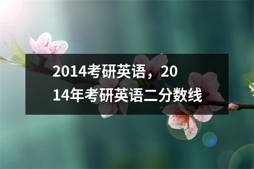 2014考研英语，2014年考研英语二分数线