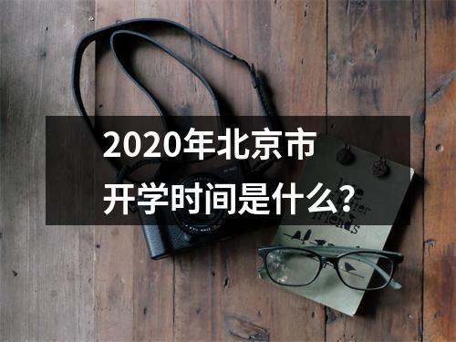 2020年北京市开学时间是什么？