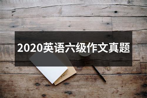 2020英语六级作文真题