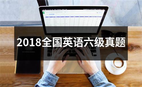 2018全国英语六级真题