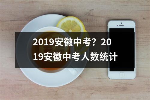 2019安徽中考？2019安徽中考人数统计