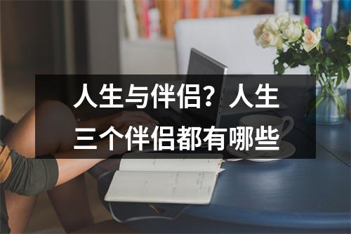 人生与伴侣？人生三个伴侣都有哪些