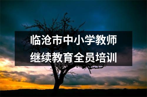临沧市中小学教师继续教育全员培训