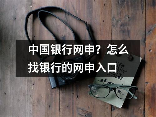 中国银行网申？怎么找银行的网申入口