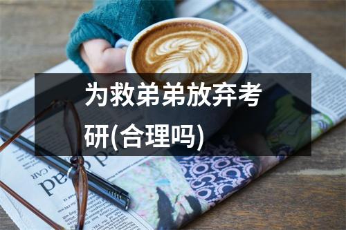 为救弟弟放弃考研(合理吗)