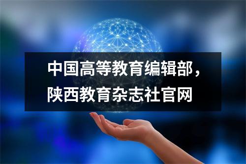 中国高等教育编辑部，陕西教育杂志社官网