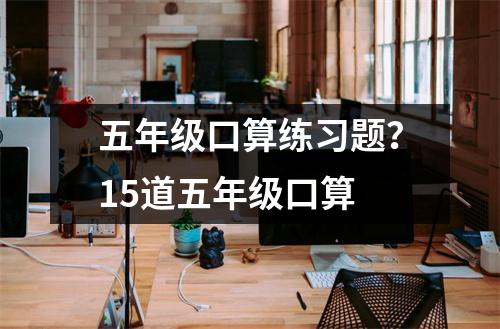 五年级口算练习题？15道五年级口算