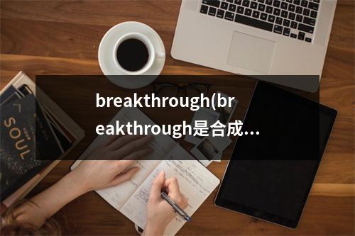 breakthrough(breakthrough是合成词吗)
