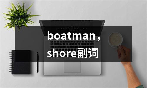 boatman，shore副词