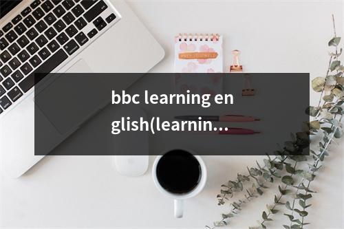 bbc learning english(learningenglishstudayenglish区别)