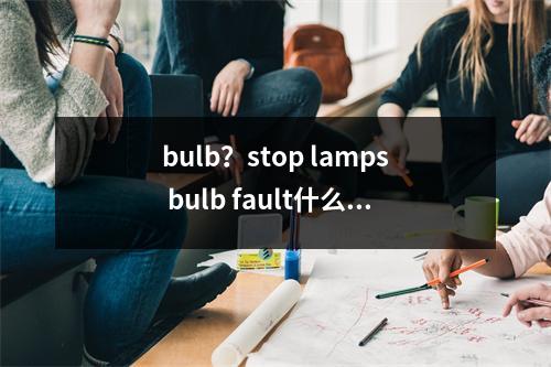 bulb？stop lamps bulb fault什么意思