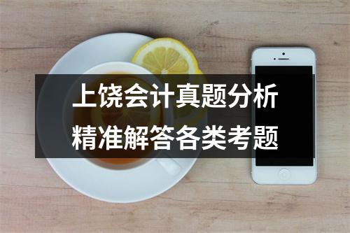 上饶会计真题分析精准解答各类考题