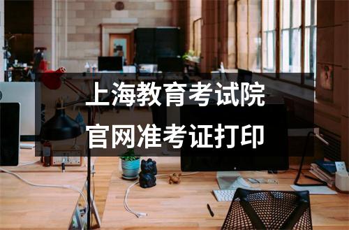 上海教育考试院官网准考证打印