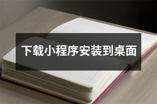 下载小程序安装到桌面