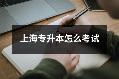 上海专升本怎么考试