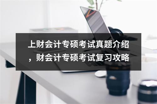 上财会计专硕考试真题介绍，财会计专硕考试复习攻略