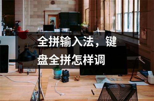 全拼输入法，键盘全拼怎样调