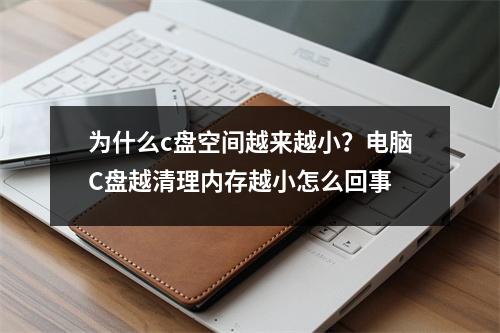为什么c盘空间越来越小？电脑C盘越清理内存越小怎么回事