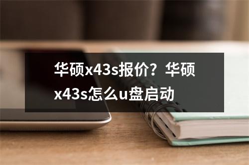 华硕x43s报价？华硕x43s怎么u盘启动