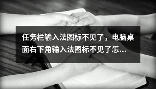 任务栏输入法图标不见了，电脑桌面右下角输入法图标不见了怎么找回