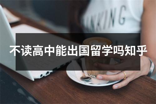 不读高中能出国留学吗知乎