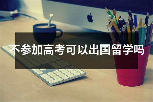 不参加高考可以出国留学吗
