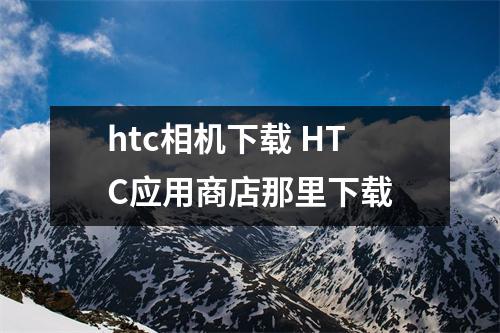 htc相机下载 HTC应用商店那里下载