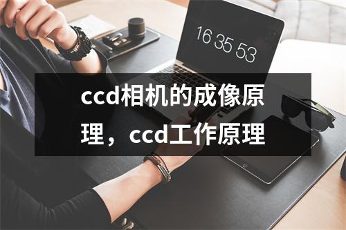ccd相机的成像原理，ccd工作原理