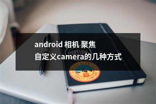 android 相机 聚焦 自定义camera的几种方式