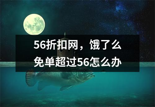 56折扣网，饿了么免单超过56怎么办
