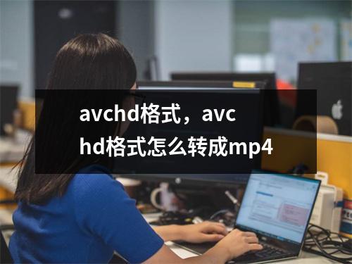 avchd格式，avchd格式怎么转成mp4