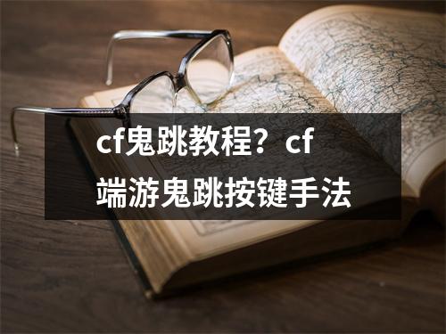 cf鬼跳教程？cf端游鬼跳按键手法