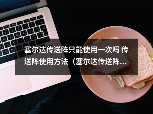塞尔达传送阵只能使用一次吗 传送阵使用方法（塞尔达传送阵怎么拿起来）