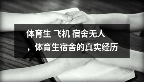 体育生 飞机 宿舍无人，体育生宿舍的真实经历