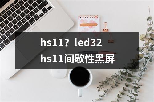 hs11？led32hs11间歇性黑屏