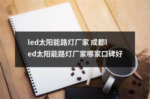 led太阳能路灯厂家 成都led太阳能路灯厂家哪家口碑好
