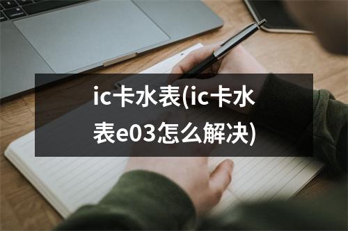 ic卡水表(ic卡水表e03怎么解决)