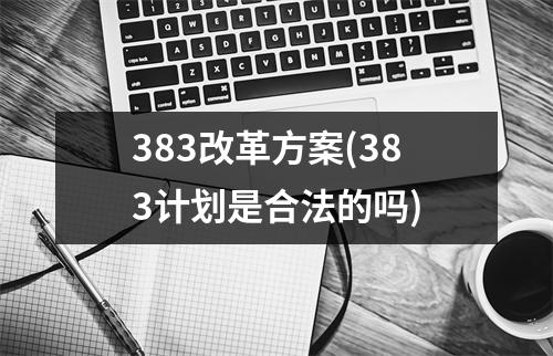 383改革方案(383计划是合法的吗)
