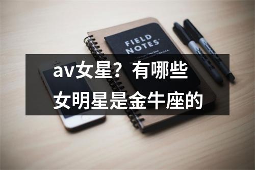 av女星？有哪些女明星是金牛座的
