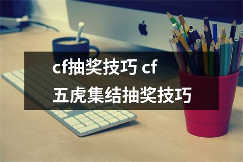 cf抽奖技巧 cf五虎集结抽奖技巧