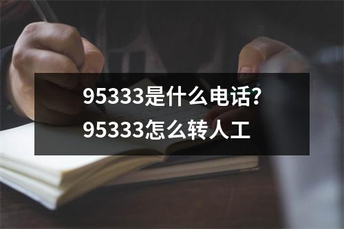 95333是什么电话？95333怎么转人工