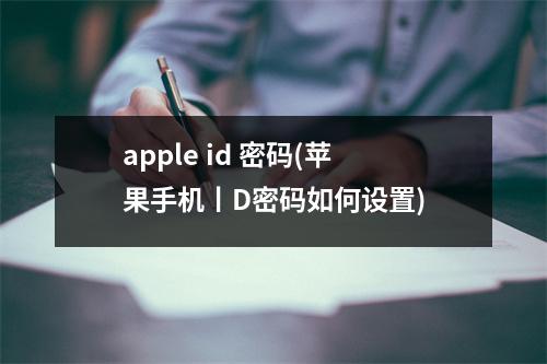 apple id 密码(苹果手机丨D密码如何设置)